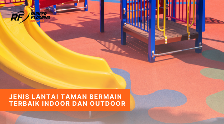 Jenis Lantai Taman Bermain Terbaik Indoor dan Outdoor Playground - Rubber Flooring Indonesia