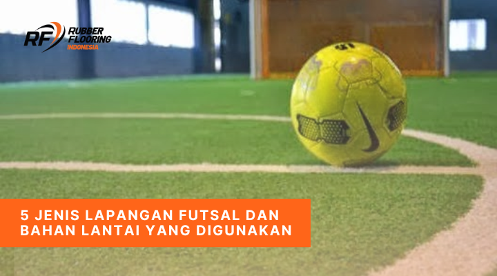 5 Jenis Lapangan Futsal dan Bahan Lantai yang Digunakan