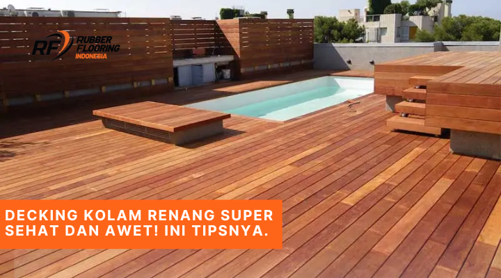 Tips Merawat Decking Kolam Renang Agar Awet dan Aman