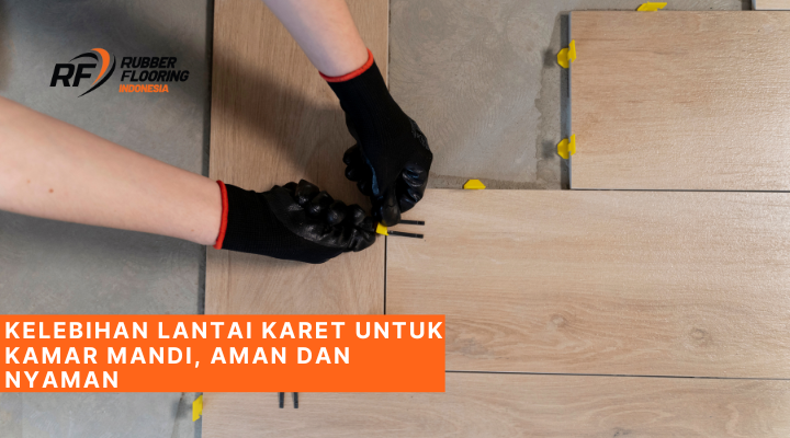 Kelebihan Lantai Karet Untuk Kamar Mandi, Aman dan Nyaman