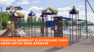 Panduan Membuat Playground yang Aman untuk Anak Bermain