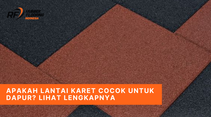 Apakah Lantai Karet Cocok untuk Dapur Lihat Lengkapnya