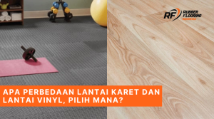 Apa Perbedaan Lantai Karet dan Lantai Vinyl, Pilih Mana?