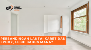 Perbandingan Lantai Karet dan Epoxy, Lebih Bagus Mana?