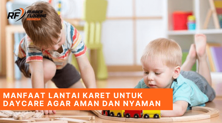Manfaat Lantai Karet untuk Daycare Agar Aman dan Nyaman