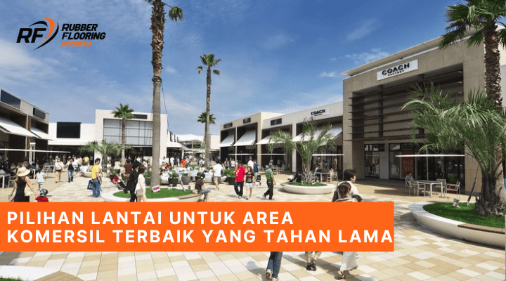 Pilihan Lantai untuk Area Komersil Terbaik yang Tahan Lama