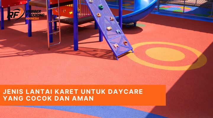 Jenis Lantai Karet untuk Daycare yang Cocok dan Aman