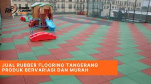 Jual Rubber Flooring Tangerang Produk Bervariasi dan Murah
