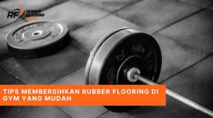 Tips Membersihkan Rubber Flooring di Gym yang Mudah