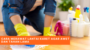 Cara Merawat Lantai Karet Agar Awet dan Tahan Lama