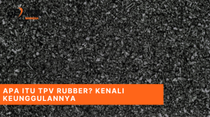 Apa Itu TPV Rubber Kenali Keunggulannya