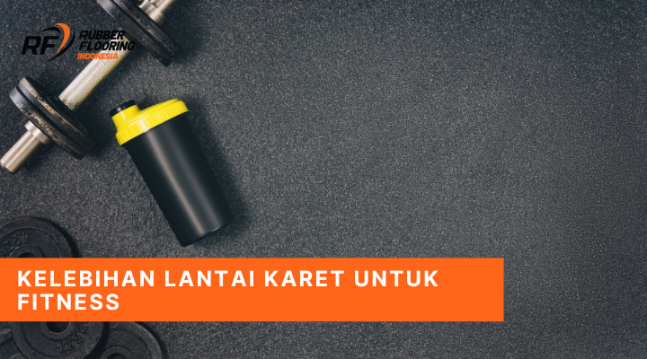 Kelebihan Lantai Karet untuk Fitness