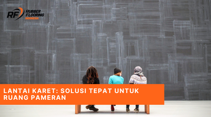 Lantai Karet Solusi Tepat untuk Ruang Pameran