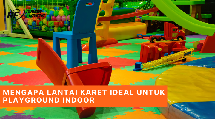 Mengapa Lantai Karet Ideal untuk Playground Indoor