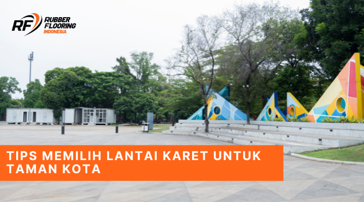 Tips Memilih Lantai Karet untuk Taman Kota