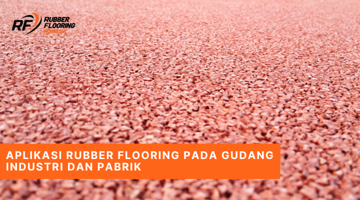 Aplikasi Rubber Flooring Pada Gudang Industri dan Pabrik