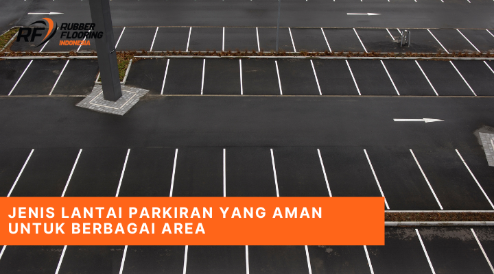 Jenis Lantai Parkiran yang Aman untuk Berbagai Area