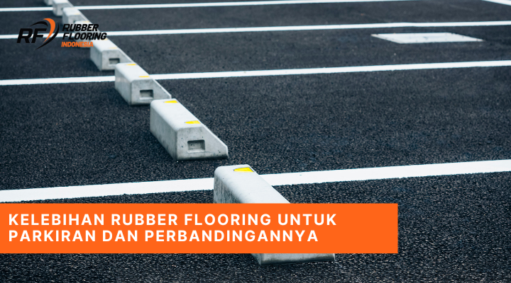 Kelebihan Rubber Flooring untuk Parkiran dan Perbandingannya