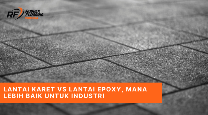 Lantai Karet VS Lantai Epoxy Mana Lebih Baik untuk Industri