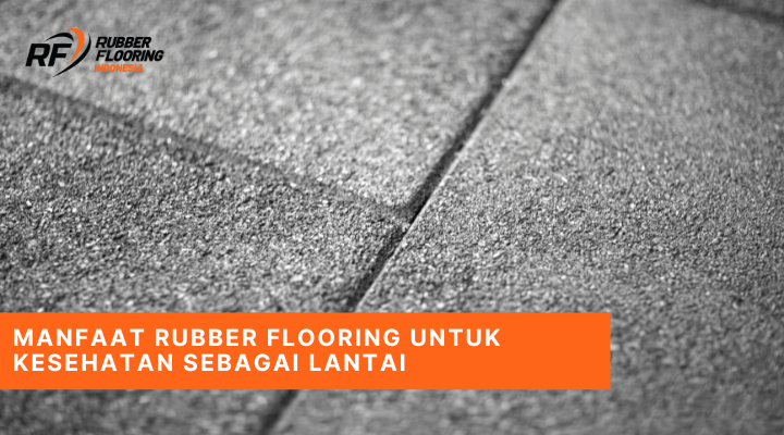 Manfaat Rubber Flooring untuk Kesehatan Sebagai Lantai