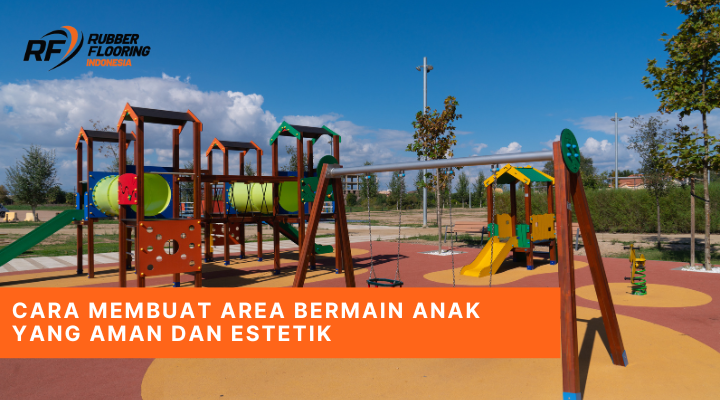 Cara Membuat Area Bermain Anak yang Aman dan Estetik