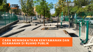 Cara Meningkatkan Kenyamanan dan Keamanan di Ruang Publik