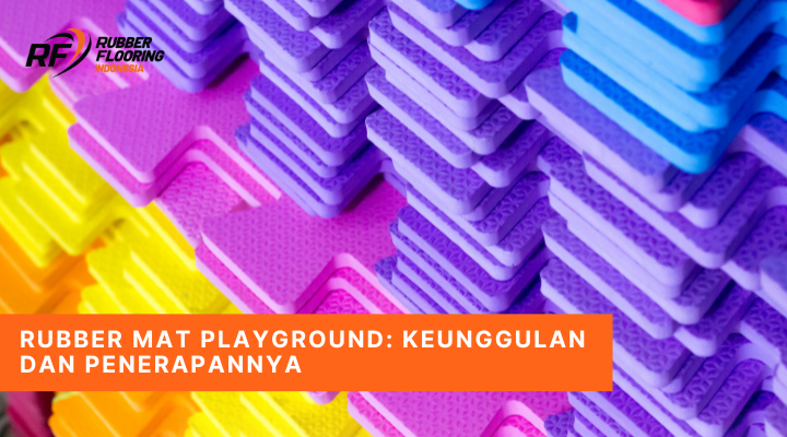 Rubber Mat Playground Keunggulan dan Penerapannya