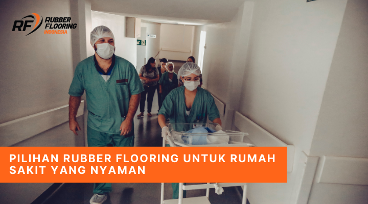 Pilihan Rubber Flooring untuk Rumah Sakit yang Nyaman